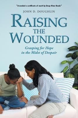 Raising the Wounded: Grasping for Hope in the Midst of Despair by Doughlin, John D.