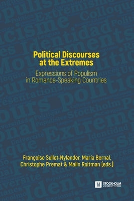 Political Discourses at the Extremes: Expressions of Populism in Romance-Speaking Countries by Sullet-Nylander, Françoise