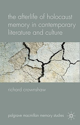 The Afterlife of Holocaust Memory in Contemporary Literature and Culture by Crownshaw, R.