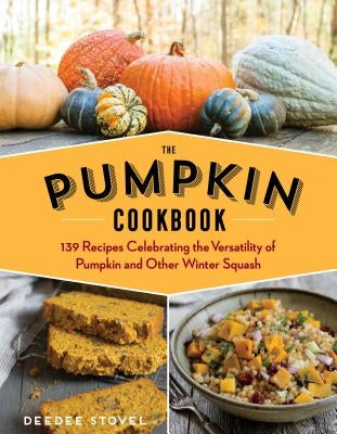 The Pumpkin Cookbook, 2nd Edition: 139 Recipes Celebrating the Versatility of Pumpkin and Other Winter Squash by Stovel, Deedee