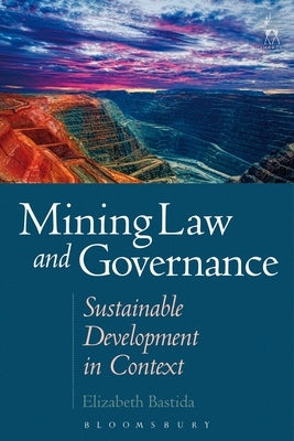 The Law and Governance of Mining and Minerals: A Global Perspective by Bastida, Ana Elizabeth