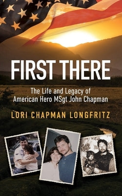 First There: The Life and Legacy of American Hero John Chapman by Longfritz, Lori