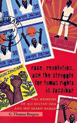 Race, Revolution, and the Struggle for Human Rights in Zanzibar: The Memoirs of Ali Sultan Issa and Seif Sharif Hamad by Burgess, G. Thomas