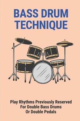 Bass Drum Technique: Play Rhythms Previously Reserved For Double Bass Drums Or Double Pedals by Laseter, Edgardo