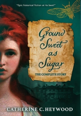Ground Sweet as Sugar: The Complete Story by Heywood, Catherine