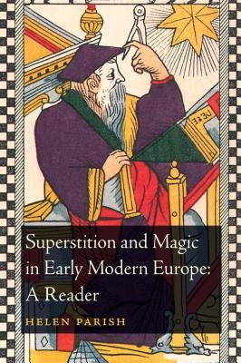 Superstition and Magic in Early Modern Europe: A Reader by Parish, Helen