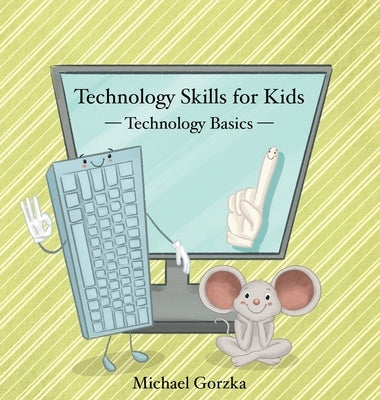 Technology Skills for Kids: Technology Basics by Gorzka, Michael