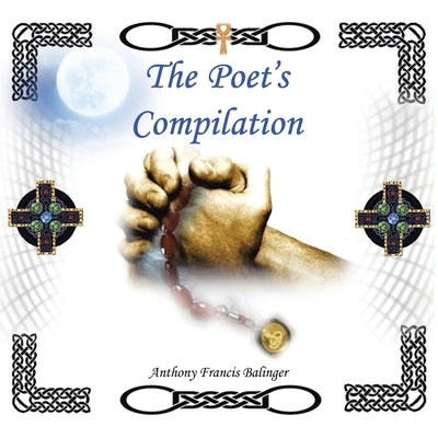 The Poet's Compilation by Balinger, Anthony Francis