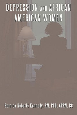 Depression and African American Women by Bernice Roberts Kennedy Phd Aprn Bc