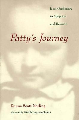 Patty's Journey: From Orphanage to Adoption and Reunion by Norling, Donna Scott