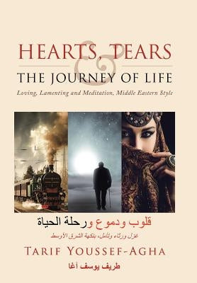 Hearts, Tears & the Journey of Life: Loving, Lamenting and Meditation, Middle Eastern Style by Youssef-Agha, Tarif