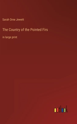 The Country of the Pointed Firs: in large print by Jewett, Sarah Orne