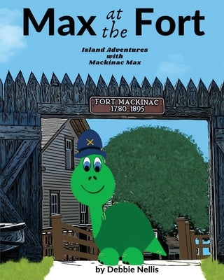 Max At The Fort: Island Adventures With Mackinac Max by Nellis, Debbie