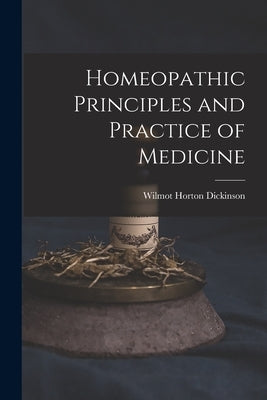 Homeopathic Principles and Practice of Medicine by Dickinson, Wilmot Horton