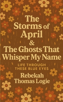 The Storms Of April & the Ghosts That Whisper My Name by Logie, Rebekah Thomas