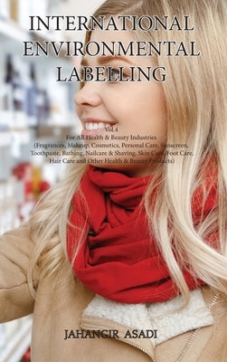 International Environmental Labelling Vol.4 Health: For All Health & Beauty Industries (Fragrances, Makeup, Cosmetics, Personal Care, Sunscreen, Tooth by Asadi, Jahangir