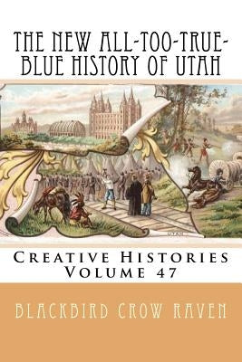 The New All-too-True-Blue History of Utah by Raven, Blackbird Crow