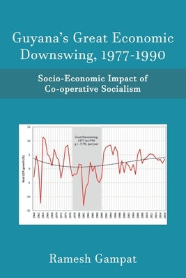 Guyana's Great Economic Downswing, 1977-1990: Socio-Economic Impact of Co-Operative Socialism by Gampat, Ramesh