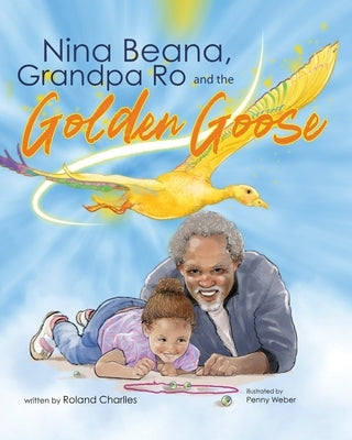 Nina Beana, Grandpa Ro, and the Golden Goose by Charlles, Roland