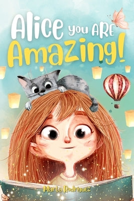 Alice you are amazing!: An inspiring story for children that instils self-confidence, courage and nurtures dreams. The transition from kinderg by Rodriguez, Marta