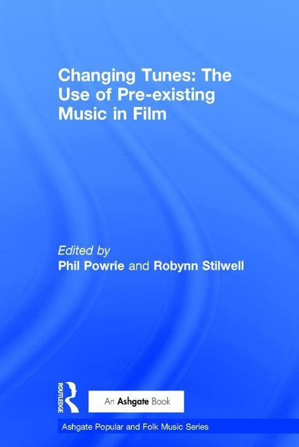 Changing Tunes: The Use of Pre-existing Music in Film by Stilwell, Robynn