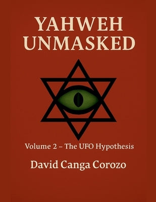 Yahweh Unmasked (Volume 2) The UFO Hypothesis by Corozo, David Canga