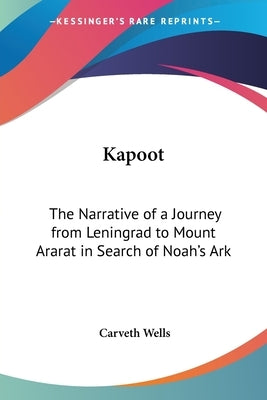 Kapoot: The Narrative of a Journey from Leningrad to Mount Ararat in Search of Noah's Ark by Wells, Carveth