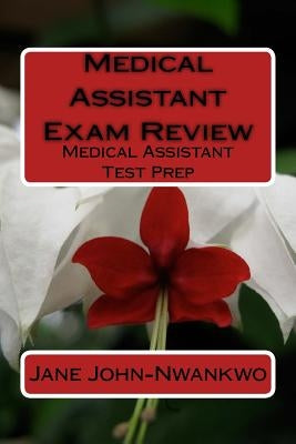 Medical Assistant Exam Review: Medical Assistant Test Prep by John-Nwankwo, Jane