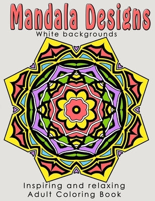 Mandala Designs: Inspiring and Relaxing Adult Coloring Book by Moore, Samantha