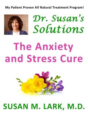 Dr. Susan's Solutions: The Anxiety and Stress Cure by Lark M. D., Susan M.