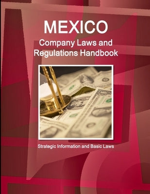 Mexico Company Laws and Regulations Handbook: Strategic Information and Basic Laws by Ibp, Inc
