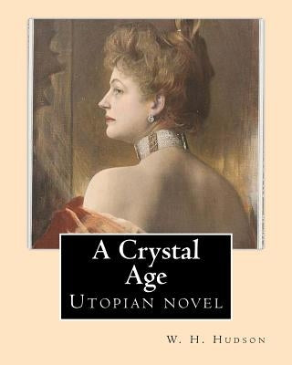 A Crystal Age. By: W. H. Hudson (William Henry Hudson): Utopian novel by Hudson, W. H.