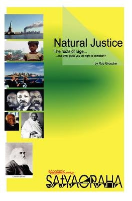 Natural Justice - Economic Satyagraha: The roots of rage. ...and what gives you the right to complain? by Parsons, Jim