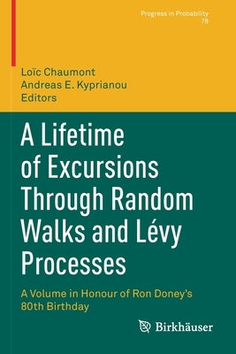 A Lifetime of Excursions Through Random Walks and Lévy Processes: A Volume in Honour of Ron Doney's 80th Birthday by Chaumont, Loïc