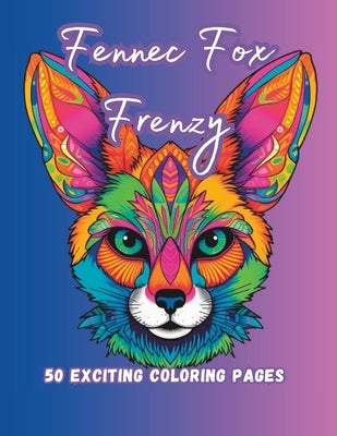 Fennec Fox Frenzy: 50 Exciting Coloring Pages by C, Sal M.