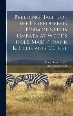 Breeding Habits of the Heteronereis Form of Nereis Limbata at Woods Hole, Mass. / Frank R. Lillie and E.E. Just by Lillie, Frank Rattray