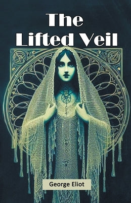 The Lifted Veil by Eliot, George
