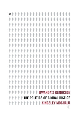 Rwanda's Genocide: The Politics of Global Justice by Moghalu, K.