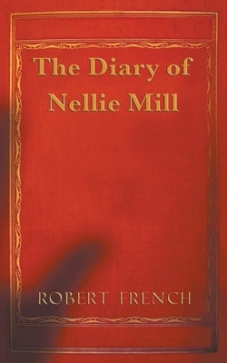 The Diary of Nellie Mill by French, Robert
