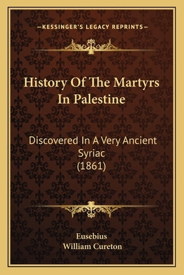 History Of The Martyrs In Palestine: Discovered In A Very Ancient Syriac (1861) by Eusebius