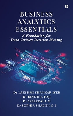 Business Analytics Essentials: A Foundation for Data-Driven Decision Making by Dr Lakshmi Shankar Iyer