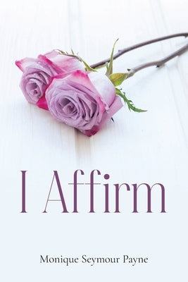 I Affirm by Payne, Monique