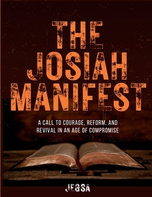 The Josiah Manifest: A Prophetic Call to Reform, Courage, and Revival in a Compromised Generation by Ilustration, Je&sa