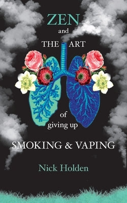 Zen and the Art of Giving up Smoking and Vaping by Holden, Nick