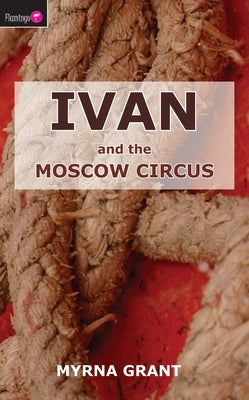 Ivan and the Moscow Circus by Grant, Myrna