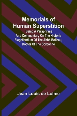 Memorials of Human Superstition; Being a paraphrase and commentary on the Historia Flagellantium of the Abbé Boileau, Doctor of the Sorbonne by Lolme, Jean Louis