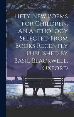 Fifty new Poems for Children. An Anthology Selected From Books Recently Published by Basil Blackwell, Oxford by Anonymous