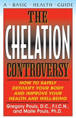 The Chelation Controversy: How to Safely Detoxify Your Body and Improve Your Health and Well-Being by Pouls, Gregory