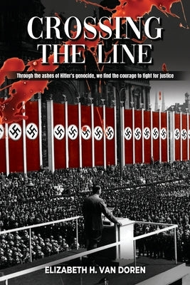 Crossing the Line: Through the ashes of Hitler's genocide, we find the courage to fight for justice. by Van Doren, Elizabeth H.