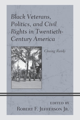 Black Veterans, Politics, and Civil Rights in Twentieth-Century America: Closing Ranks by Ducksworth-Lawton, Selika M.